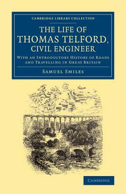 The Life of Thomas Telford, Civil Engineer: With an Introductory History of Roads and Travelling in Great Britain by Samuel Jr. Smiles