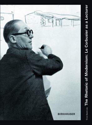 The Rhetoric of Modernism: Le Corbusier as a Lecturer by Tim Benton