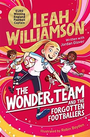 The Wonder Team and the Forgotten Footballers: A time-twisting adventure from the captain of the Euro-winning Lionesses! by Jordan Glover, Leah Williamson, Leah Williamson, Robin Boyden