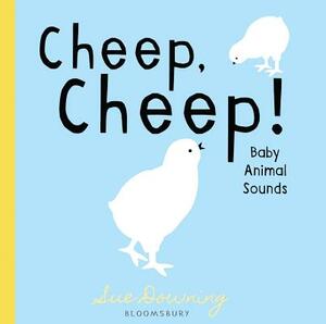 Cheep, Cheep!: Baby Animal Sounds by Sue Downing