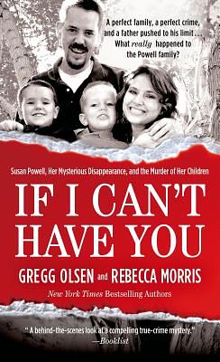 If I Can't Have You: Susan Powell, Her Mysterious Disappearance, and the Murder of Her Children by Rebecca Morris, Gregg Olsen