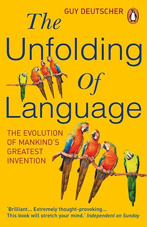 The Unfolding Of Language: The Evolution of Mankind`s greatest Invention by Guy Deutscher