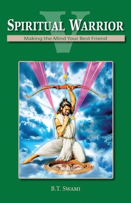 Spiritual Warrior V: Making Your Mind Your Best Friend by Bhakti Tirtha Swami