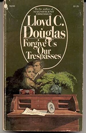 Forgive Us Our Trespasses by Lloyd C. Douglas