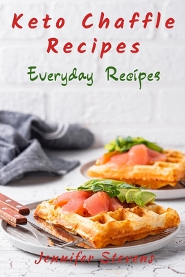 Keto Chaffle Recipes: Everyday Recipes by Jennifer Stevens