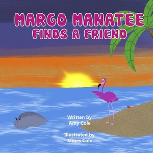 Margo Manatee Finds A Friend by Amy Cole