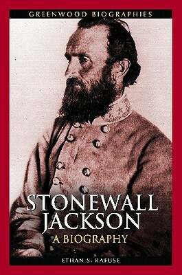 Stonewall Jackson: A Biography by Ethan S. Rafuse