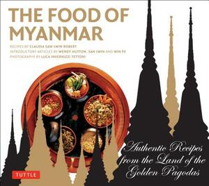 Food of Myanmar: Authentic Recipes from the Land of the Golden Pagodas by Win Pe, Wendy Hutton, Claudia Saw Lwin Robert