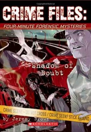 Crime Files: Four-Minute Forensic Mysteries: Shadow Of Doubt by Jeremy Brown