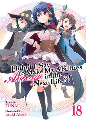 Didn't I Say To Make My Abilities Average In The Next Life?! Light Novel Vol. 18 by FUNA