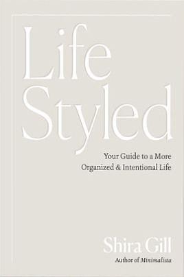 LifeStyled: Your Guide to a More Organized &amp; Intentional Life by Shira Gill