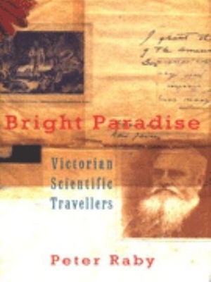 Bright Paradise: Victorian Scientific Travellers by Peter Raby
