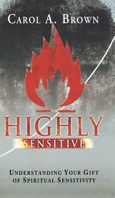 Highly Sensitive: Understanding Your Gift of Spiritual Sensitivity by Carol Brown