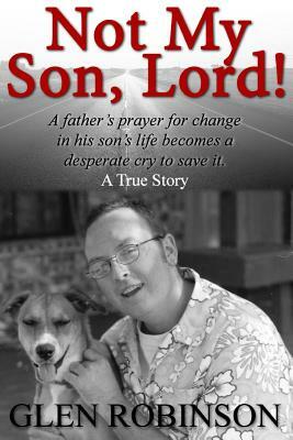 Not My Son, Lord: 2015 Edition by Glen Robinson