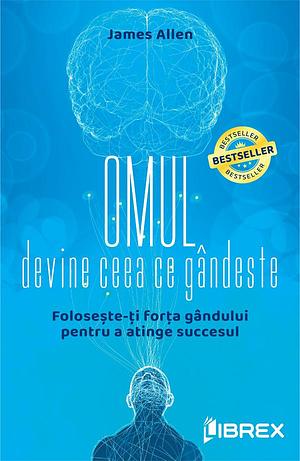 Omul Devine Ceea Ce Gândeste by James Allen