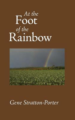 At the Foot of the Rainbow by Gene Stratton-Porter