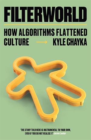 Filterworld: How Algorithms Flattened Culture by Kyle Chayka