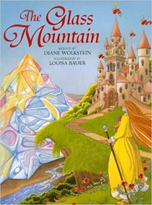 The Glass Mountain by Louisa Bauer, Diane Wolkstein