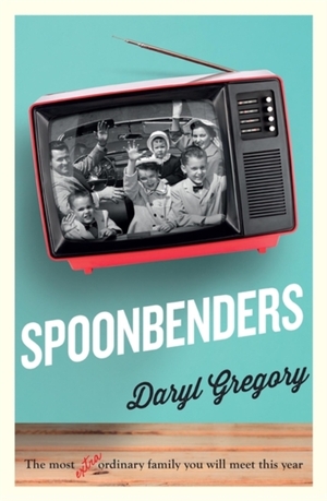 Spoonbenders by Daryl Gregory