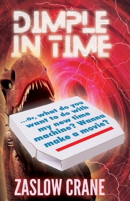 Dimple In Time: ...Or, What Do You Wanna Do With My New Time Machine? Wanna Make A Movie? by Zaslow Crane