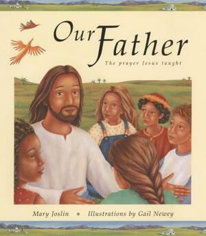 Our Father: The Prayer Jesus Taught by Mary Joslin, Gail Newey