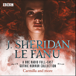 J. Sheridan Le Fanu: A BBC Radio Full-Cast Gothic Horror Collection by J. Sheridan Le Fanu