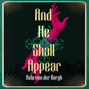 And He Shall Appear by Kate van der Borgh