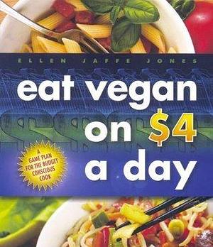 Eat Vegan on $4 A Day by Ellen Jaffe Jones, Ellen Jaffe Jones