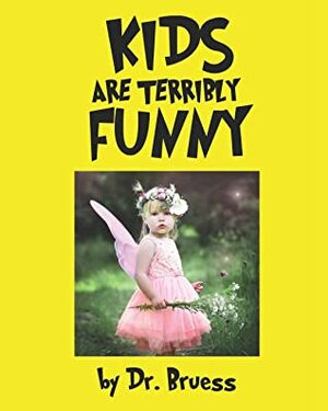 Kids are Terribly Funny by Dr. Bruess