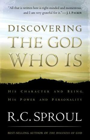 Discovering the God Who Is: His Character and Being. His Power and Personality by R.C. Sproul, J.I. Packer