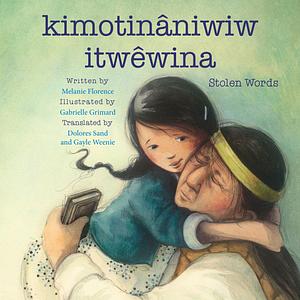 Stolen Words /kimotinâniwiw itwêwina by Melanie Florence, Dolores Sand