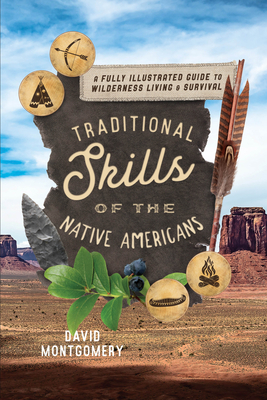 Native American Crafts and Skills: A Fully Illustrated Guide to Wilderness Living and Survival by David R. Montgomery