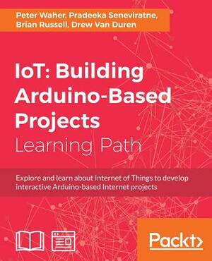 IoT: Building Arduino-Based Projects by Peter Waher, Brian Russell, Pradeeka Seneviratne