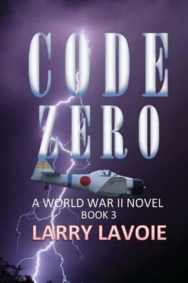 Code Zero: A World War II Novel by Larry LaVoie