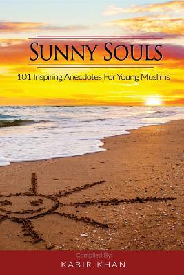 Sunny Souls: 101 Inspiring Anecdotes for Young Muslims by Kabir Khan