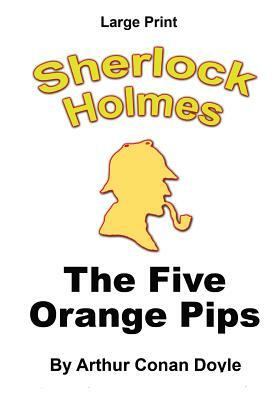 The Five Orange Pips: Sherlock Holmes in Large Print by Arthur Conan Doyle