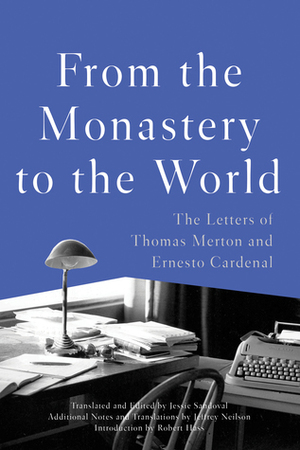 From the Monastery to the World: The Letters of Thomas Merton and Ernesto Cardenal by Thomas Merton