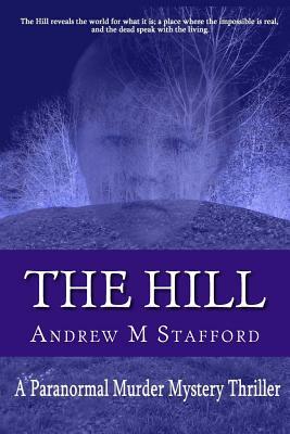 The Hill: A Paranormal Murder Mystery Thriller by Andrew M. Stafford