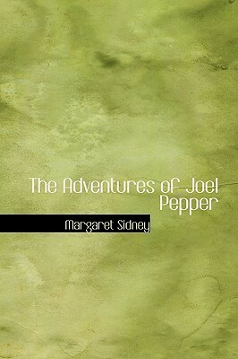 The Adventures of Joel Pepper by Margaret Sidney