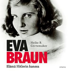 Eva Braun: Elämä Hitlerin kanssa by Heike B. Görtemaker