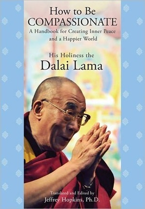 How to Be Compassionate: a Handbook for Creating Inner Peace and a Happier World by Jeffrey Hopkins, Dalai Lama XIV