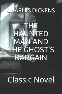 The Haunted Man and the Ghost's Bargain: Classic Novel by Charles Dickens