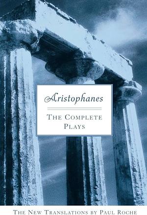 Aristophanes: The Complete Plays by Aristophanes