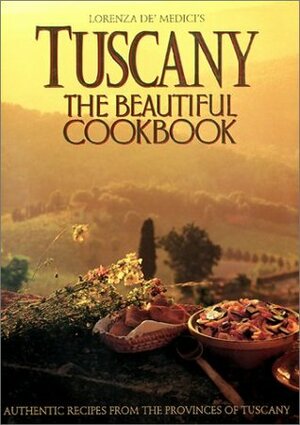 Tuscany: The Beautiful Cookbook by Lorenza de'Medici