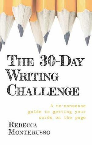 The 30-Day Writing Challenge: A no-nonsense guide to getting your words on the page by Rebecca Monterusso