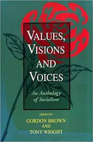 Values, Visions and Voices: An Anthology of Socialism by Tony Wright, Gordon Brown