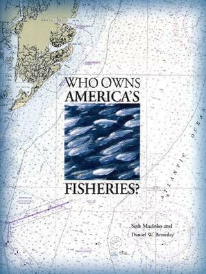 Who Owns America's Fisheries? by Seth Macinko, Daniel Bromley