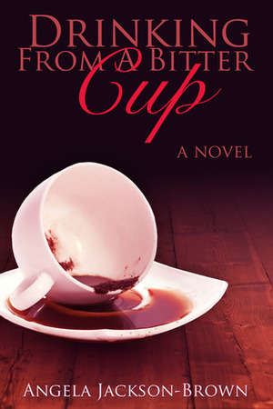 Drinking from a Bitter Cup by Angela Jackson-Brown