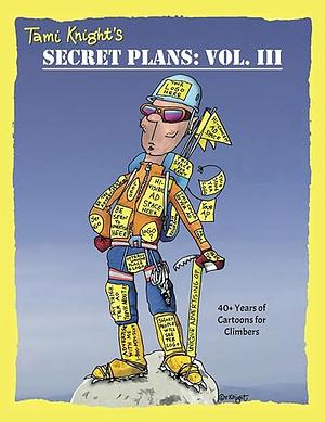 Secret Plans, Vol. III: 40+ Years of Cartoons for Climbers by Tami Knight