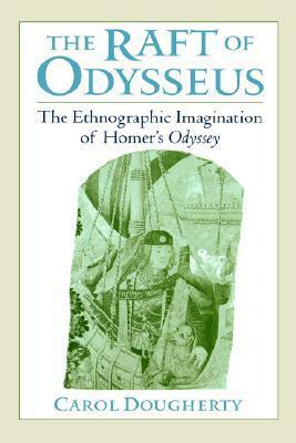 The Raft of Odysseus: The Ethnographic Imagination of Homer's Odyssey by Carol Dougherty